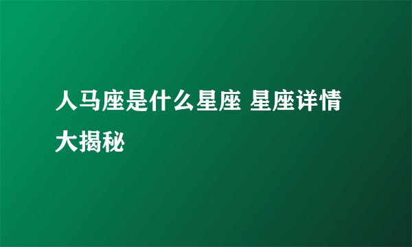 人马座是什么星座 星座详情大揭秘