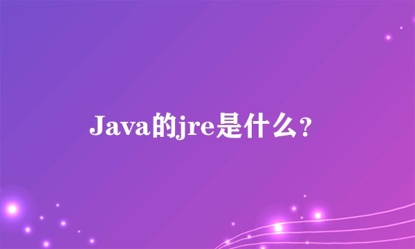 Java的jre是什么？