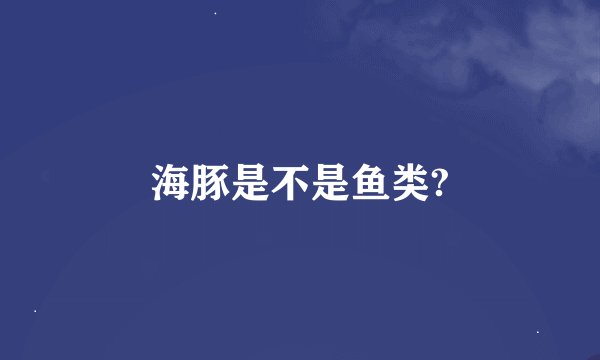 海豚是不是鱼类?
