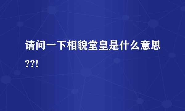 请问一下相貌堂皇是什么意思??!