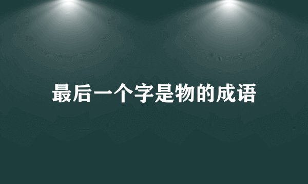 最后一个字是物的成语