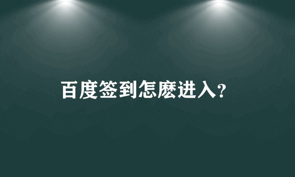 百度签到怎麽进入？