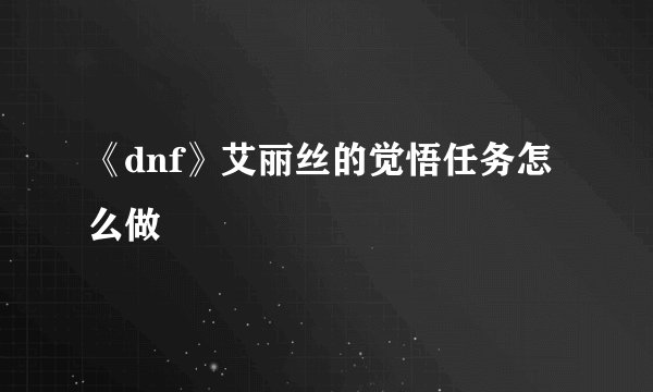 《dnf》艾丽丝的觉悟任务怎么做