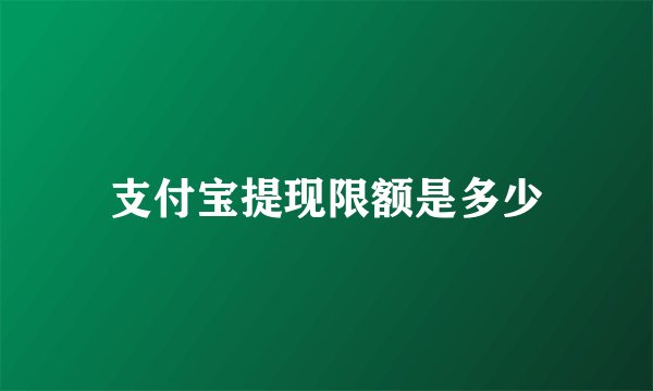 支付宝提现限额是多少