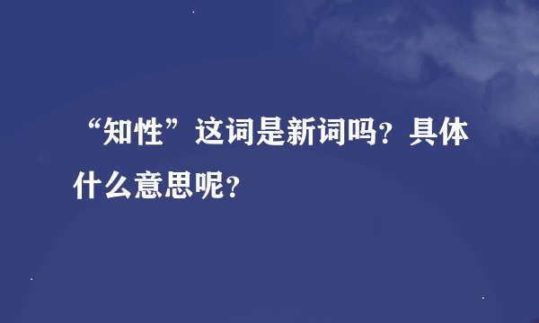 “知性”这词是新词吗？具体什么意思呢？