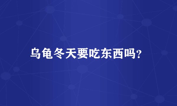 乌龟冬天要吃东西吗？