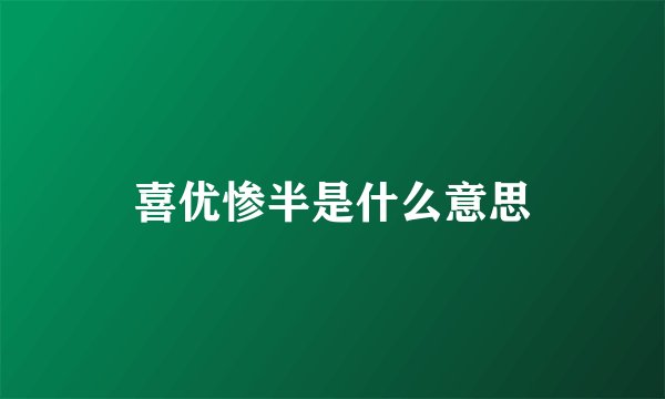 喜优惨半是什么意思