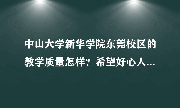 中山大学新华学院东莞校区的教学质量怎样？希望好心人帮我解答一下，谢谢！