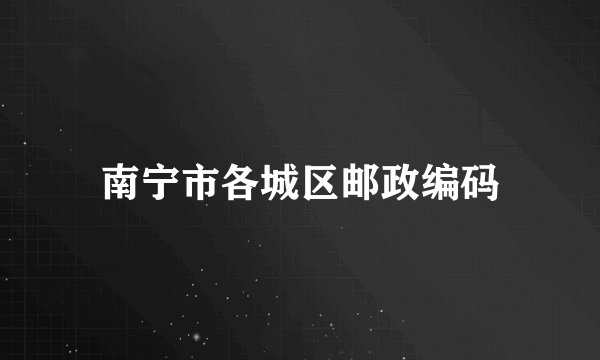 南宁市各城区邮政编码
