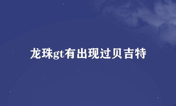 龙珠gt有出现过贝吉特