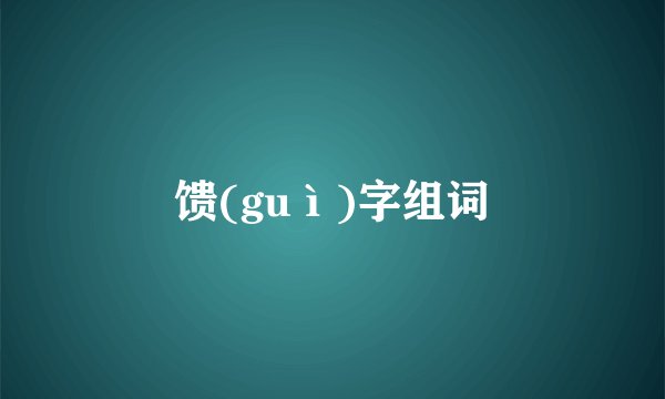 馈(guì)字组词