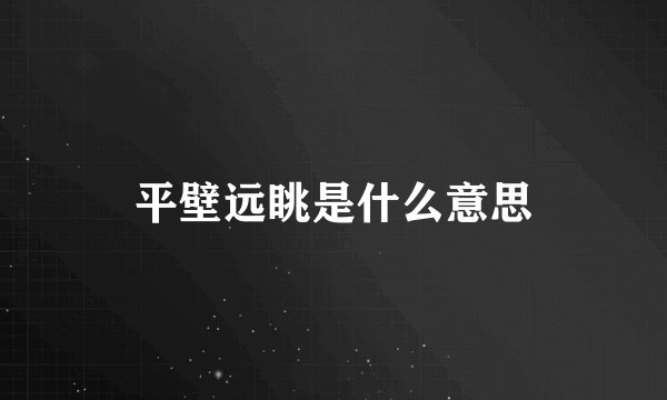 平壁远眺是什么意思