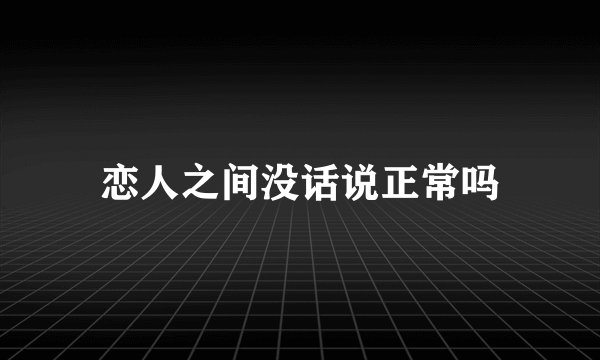 恋人之间没话说正常吗