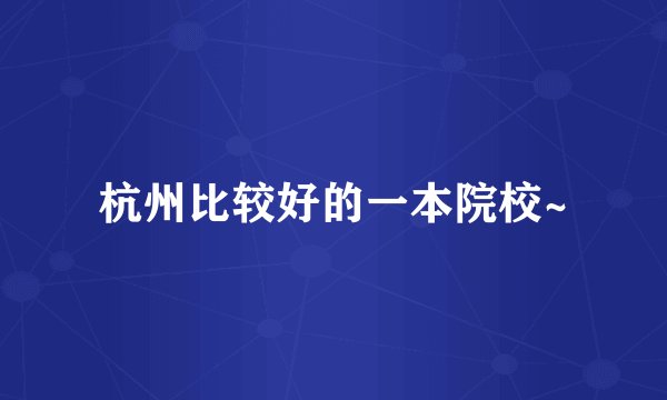 杭州比较好的一本院校~
