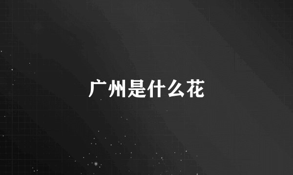 广州是什么花