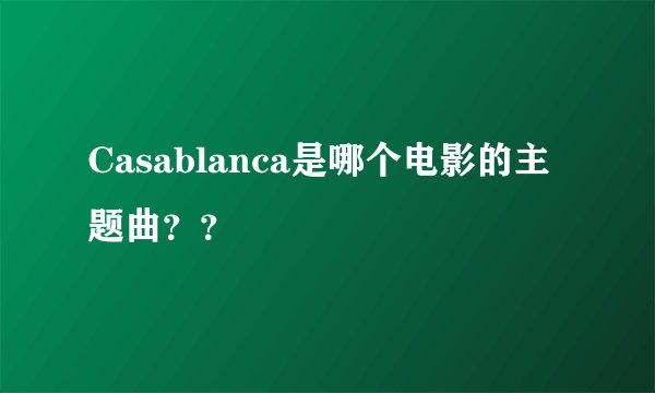 Casablanca是哪个电影的主题曲？？