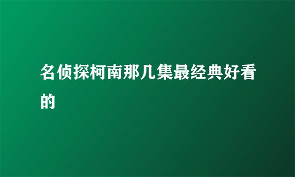 名侦探柯南那几集最经典好看的