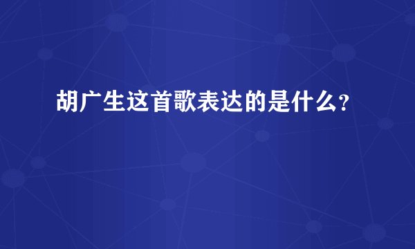 胡广生这首歌表达的是什么？