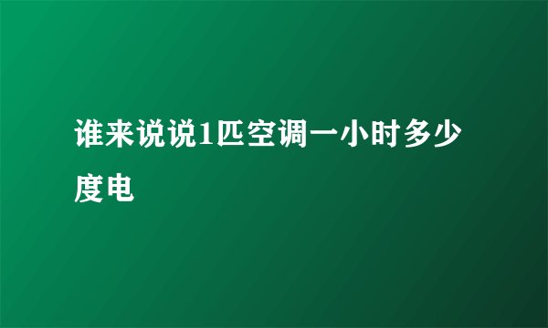 谁来说说1匹空调一小时多少度电