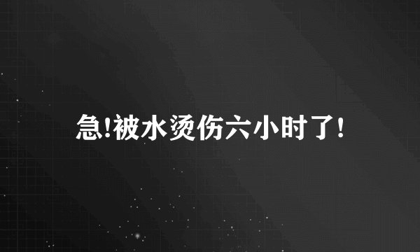 急!被水烫伤六小时了!