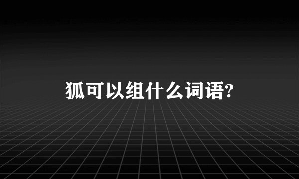 狐可以组什么词语?