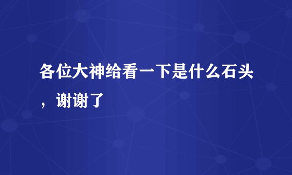 各位大神给看一下是什么石头，谢谢了
