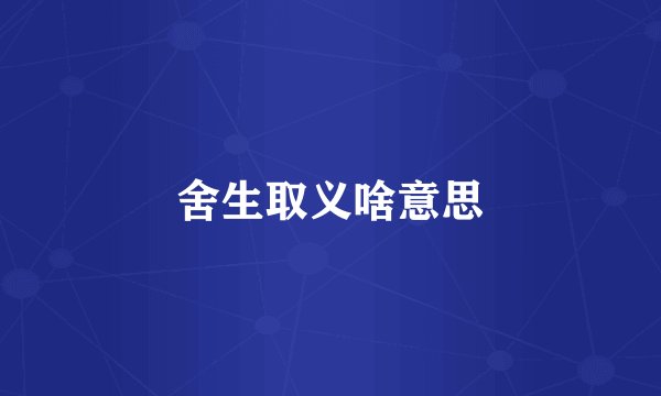 舍生取义啥意思