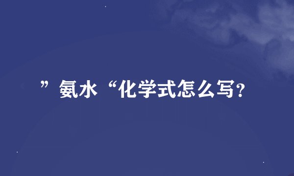 ”氨水“化学式怎么写？