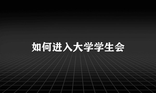 如何进入大学学生会