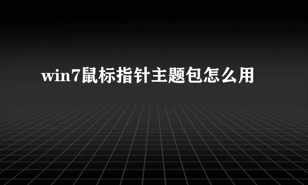 win7鼠标指针主题包怎么用
