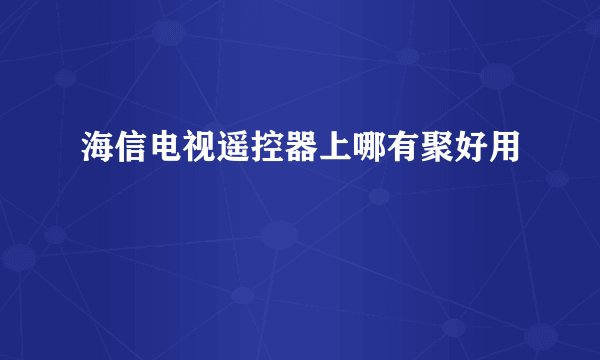 海信电视遥控器上哪有聚好用
