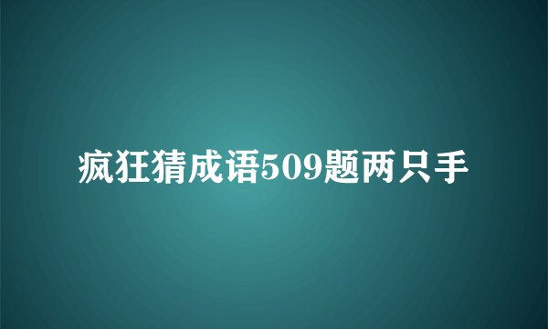 疯狂猜成语509题两只手