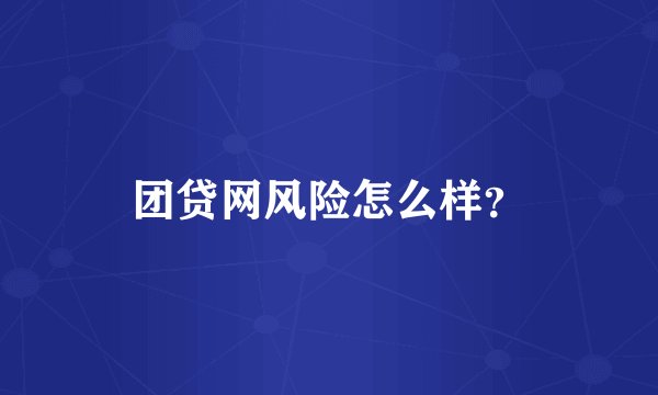 团贷网风险怎么样？