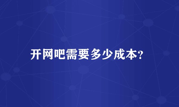 开网吧需要多少成本？