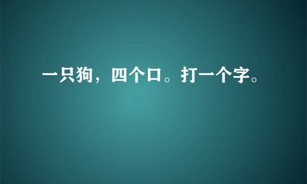 一只狗，四个口。打一个字。