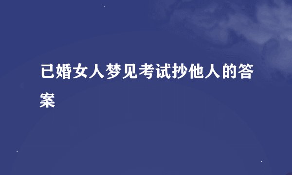 已婚女人梦见考试抄他人的答案
