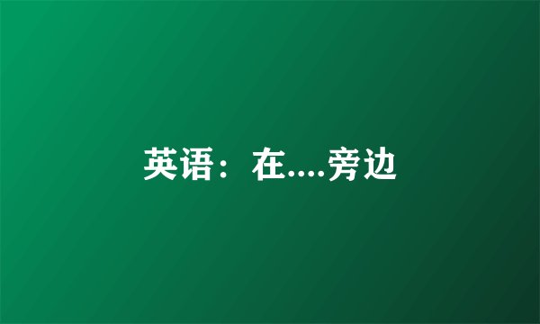 英语：在....旁边