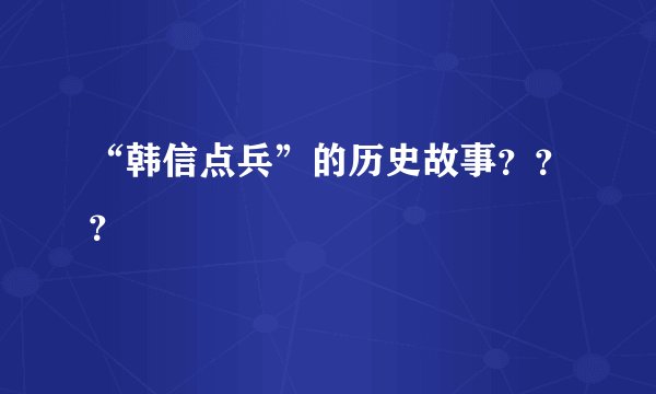 “韩信点兵”的历史故事？？？