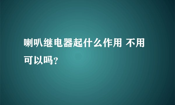 喇叭继电器起什么作用 不用可以吗？