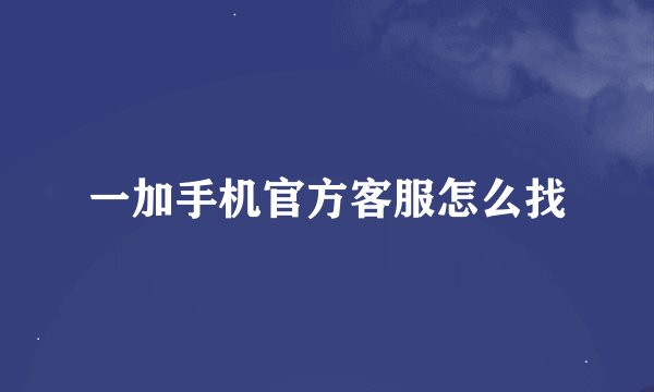 一加手机官方客服怎么找