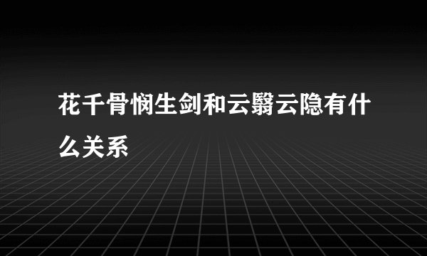 花千骨悯生剑和云翳云隐有什么关系