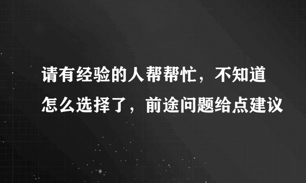 请有经验的人帮帮忙，不知道怎么选择了，前途问题给点建议