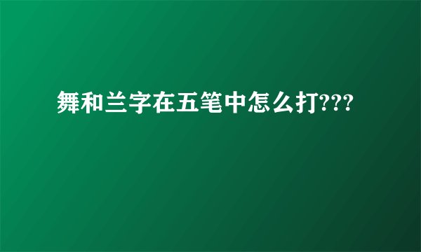 舞和兰字在五笔中怎么打???