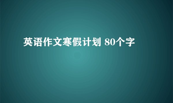 英语作文寒假计划 80个字