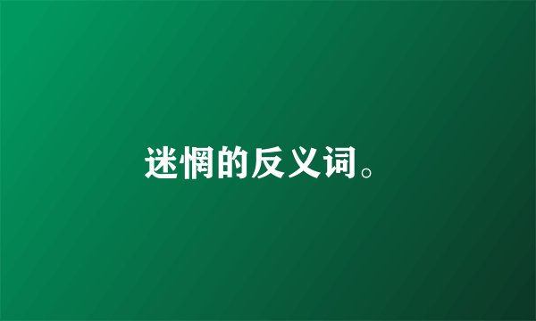 迷惘的反义词。