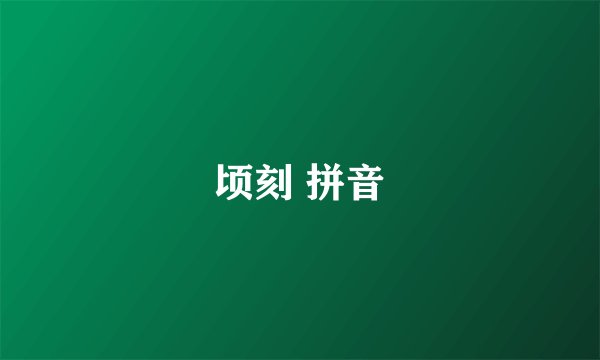 顷刻 拼音
