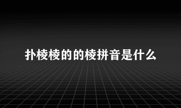 扑棱棱的的棱拼音是什么