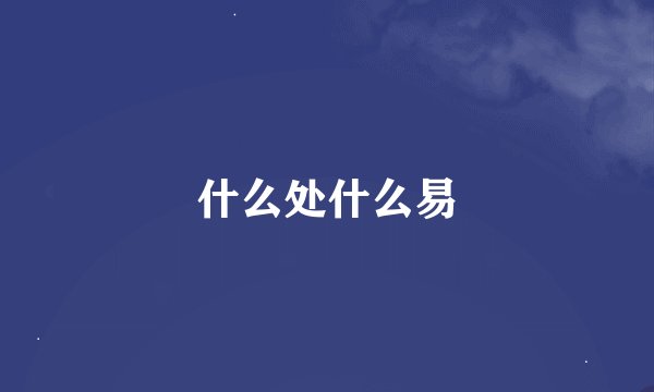什么处什么易