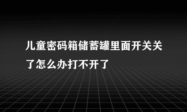 儿童密码箱储蓄罐里面开关关了怎么办打不开了