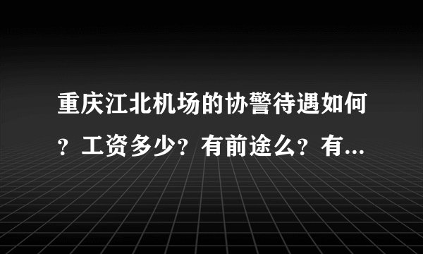 重庆江北机场的协警待遇如何？工资多少？有前途么？有钱图么？